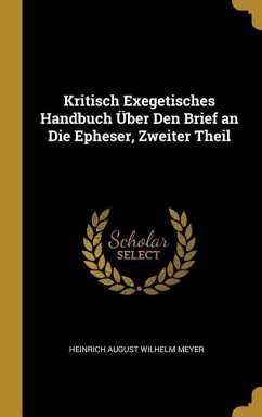 Kritisch Exegetisches Handbuch Über Den Brief an Die Epheser, Zweiter Theil - Meyer, Heinrich August Wilhelm