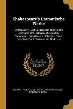 Shakespeare's Dramatische Werke: Einleitungen. Viel Lärmen Um Nichts. Die Comödie Der Irrungen. Die Beiden Veroneser. Coriolanus / Uebersetzt Von Doro