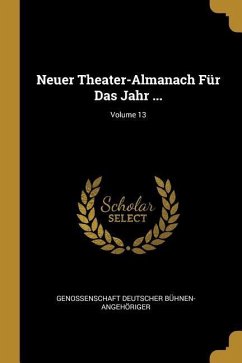 Neuer Theater-Almanach Für Das Jahr ...; Volume 13