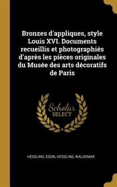 Bronzes d'appliques, style Louis XVI. Documents recueillis et photographiés d'après les pièces originales du Musée des arts décoratifs de Paris