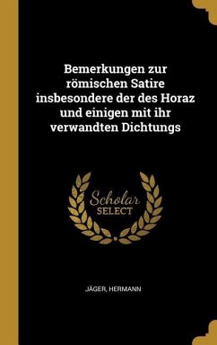 Bemerkungen zur römischen Satire insbesondere der des Horaz und einigen mit ihr verwandten Dichtungs - Hermann, Jäger