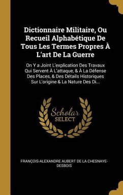 Dictionnaire Militaire, Ou Recueil Alphabétique De Tous Les Termes Propres À L'art De La Guerre - de la Chesnaye-Desbois, François-Alexan