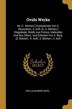 Ovids Werke: Bd. [1. Bdchen.] Festkalender Von E. Klussmann. 3. Aufl. [2.-3. Bdchen.] Klagelieder, Briefe Aus Pontus, Halieutika Un