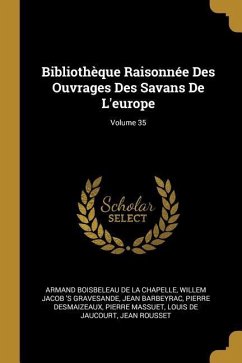 Bibliothèque Raisonnée Des Ouvrages Des Savans De L'europe; Volume 35