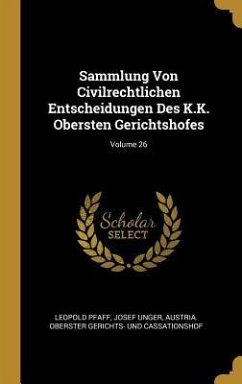 Sammlung Von Civilrechtlichen Entscheidungen Des K.K. Obersten Gerichtshofes; Volume 26 - Pfaff, Leopold; Unger, Josef