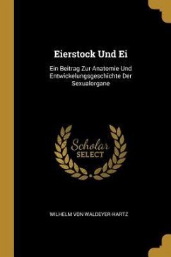 Eierstock Und Ei: Ein Beitrag Zur Anatomie Und Entwickelungsgeschichte Der Sexualorgane - Waldeyer-Hartz, Wilhelm Von