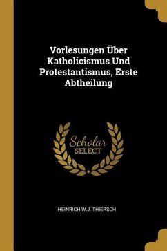 Vorlesungen Über Katholicismus Und Protestantismus, Erste Abtheilung