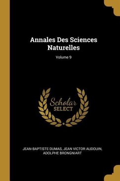 Annales Des Sciences Naturelles; Volume 9 - Dumas, Jean-Baptiste; Audouin, Jean Victor; Brongniart, Adolphe