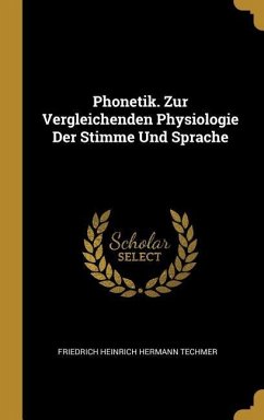 Phonetik. Zur Vergleichenden Physiologie Der Stimme Und Sprache - Techmer, Friedrich Heinrich Hermann