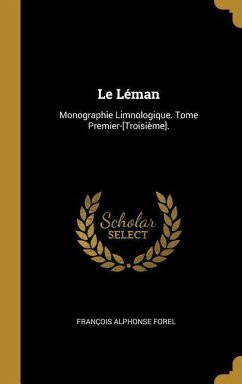 Le Léman: Monographie Limnologique. Tome Premier-[Troisième]. - Forel, François Alphonse