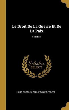 Le Droit De La Guerre Et De La Paix; Volume 1 - Grotius, Hugo; Pradier-Fodéré, Paul