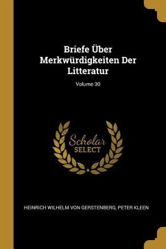 Briefe Über Merkwürdigkeiten Der Litteratur; Volume 30 - Gerstenberg, Heinrich Wilhelm Von; Kleen, Peter