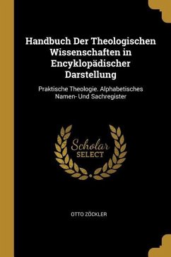 Handbuch Der Theologischen Wissenschaften in Encyklopädischer Darstellung: Praktische Theologie. Alphabetisches Namen- Und Sachregister - Zockler, Otto