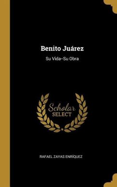 Benito Juárez: Su Vida--Su Obra - Enríquez, Rafael Zayas