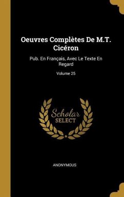 Oeuvres Complètes De M.T. Cicéron: Pub. En Français, Avec Le Texte En Regard; Volume 25