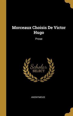 Morceaux Choisis De Victor Hugo: Prose - Anonymous