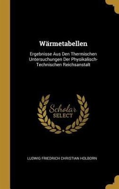 Wärmetabellen: Ergebnisse Aus Den Thermischen Untersuchungen Der Physikalisch-Technischen Reichsanstalt