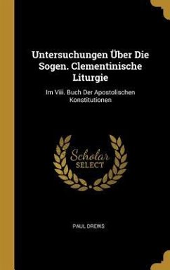 Untersuchungen Über Die Sogen. Clementinische Liturgie: Im VIII. Buch Der Apostolischen Konstitutionen