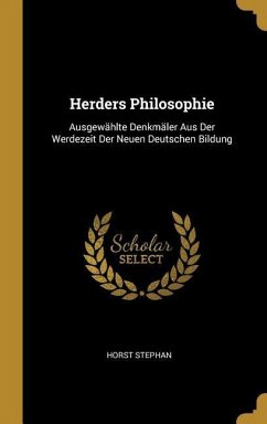Herders Philosophie: Ausgewählte Denkmäler Aus Der Werdezeit Der Neuen Deutschen Bildung