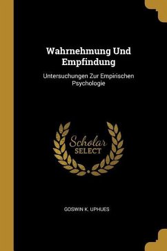 Wahrnehmung Und Empfindung: Untersuchungen Zur Empirischen Psychologie - Uphues, Goswin Karl