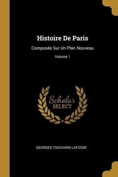 Histoire De Paris: Composée Sur Un Plan Nouveau; Volume 1