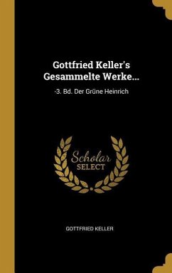 Gottfried Keller's Gesammelte Werke...: -3. Bd. Der Grüne Heinrich - Keller, Gottfried