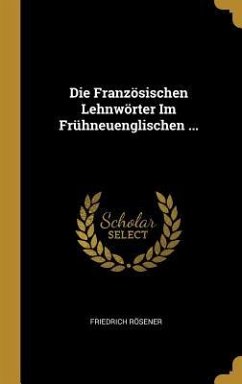 Die Französischen Lehnwörter Im Frühneuenglischen ... - Rösener, Friedrich