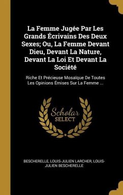 La Femme Jugée Par Les Grands Écrivains Des Deux Sexes; Ou, La Femme Devant Dieu, Devant La Nature, Devant La Loi Et Devant La Société