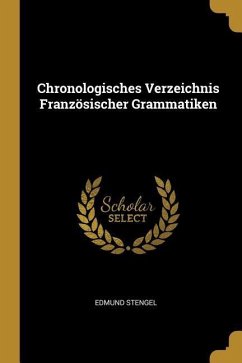 Chronologisches Verzeichnis Französischer Grammatiken - Stengel, Edmund