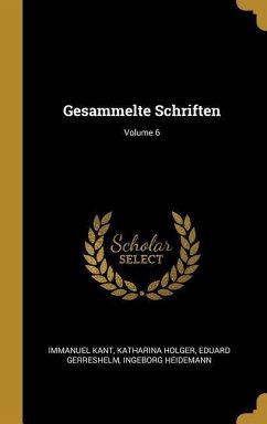 Gesammelte Schriften; Volume 6 - Kant, Immanuel; Holger, Katharina; Gerreshelm, Eduard