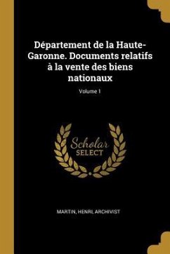 Département de la Haute-Garonne. Documents relatifs à la vente des biens nationaux; Volume 1 - Archivist, Martin Henri