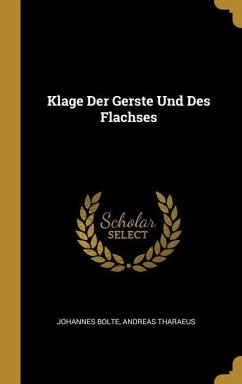 Klage Der Gerste Und Des Flachses - Bolte, Johannes; Tharaeus, Andreas