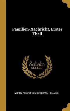 Familien-Nachricht, Erster Theil - Bethmann-Hollweg, Moritz August Von
