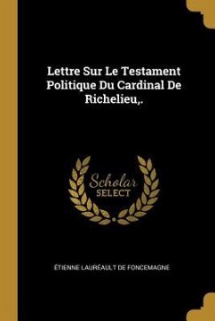Lettre Sur Le Testament Politique Du Cardinal De Richelieu, .
