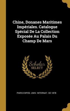 Chine, Donanes Maritimes Impériales. Catalogue Spécial De La Collection Exposée Au Palais Du Champ De Mars - De 1878, Paris Expos Univ Internat