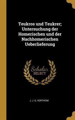Teukros und Teukrer; Untersuchung der Homerischen und der Nachhomerischen Ueberlieferung - Vürtheim, J J G