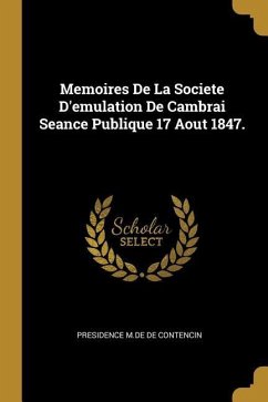 Memoires De La Societe D'emulation De Cambrai Seance Publique 17 Aout 1847. - De Contencin, Presidence M. De