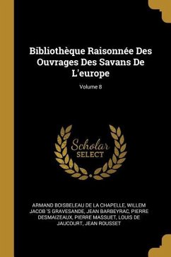 Bibliothèque Raisonnée Des Ouvrages Des Savans De L'europe; Volume 8