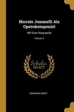 Niccolo Jommelli ALS Opernkomponist: Mit Einer Biographie; Volume 2