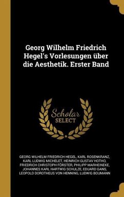 Georg Wilhelm Friedrich Hegel's Vorlesungen Über Die Aesthetik. Erster Band - Hegel, Georg Wilhelm Friedrich; Rosenkranz, Karl; Michelet, Karl Ludwig