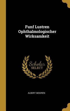 Funf Lustren Ophthalmologischer Wirksamkeit - Mooren, Albert