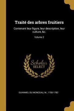Traité des arbres fruitiers: Contenant leur figure, leur description, leur culture, &c.; Volume 2