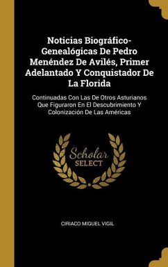 Noticias Biográfico-Genealógicas De Pedro Menéndez De Avilés, Primer Adelantado Y Conquistador De La Florida: Continuadas Con Las De Otros Asturianos
