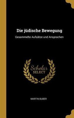 Die Jüdische Bewegung: Gesammelte Aufsätze Und Ansprachen - Buber, Martin