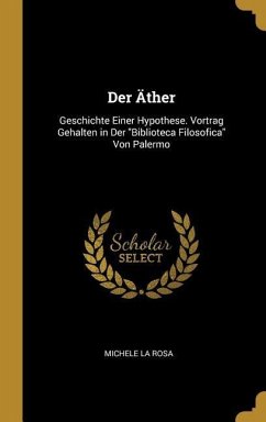 Der Äther: Geschichte Einer Hypothese. Vortrag Gehalten in Der Biblioteca Filosofica Von Palermo