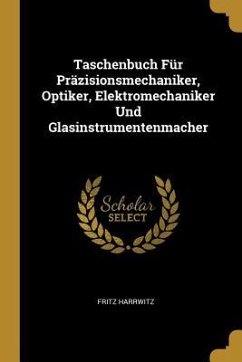 Taschenbuch Für Präzisionsmechaniker, Optiker, Elektromechaniker Und Glasinstrumentenmacher - Harrwitz, Fritz