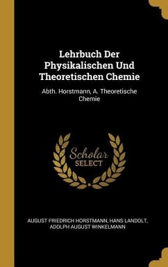 Lehrbuch Der Physikalischen Und Theoretischen Chemie: Abth. Horstmann, A. Theoretische Chemie - Horstmann, August Friedrich; Landolt, Hans; Winkelmann, Adolph August