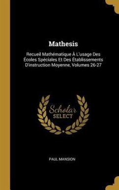 Mathesis: Recueil Mathématique À L'usage Des Écoles Spéciales Et Des Établissements D'instruction Moyenne, Volumes 26-27 - Mansion, Paul