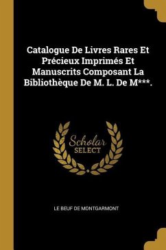 Catalogue De Livres Rares Et Précieux Imprimés Et Manuscrits Composant La Bibliothèque De M. L. De M***.