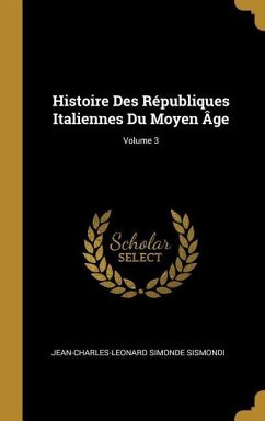 Histoire Des Républiques Italiennes Du Moyen Âge; Volume 3
